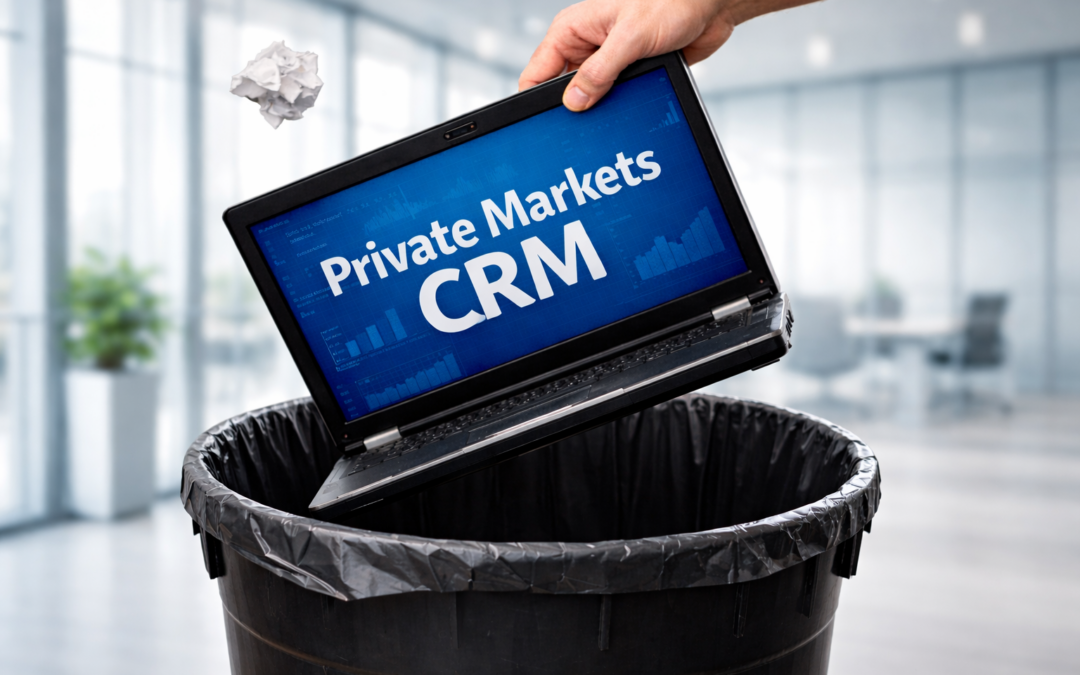 If Your Private Markets CRM Isn’t Doing These 7 Things in 2026, Trash It